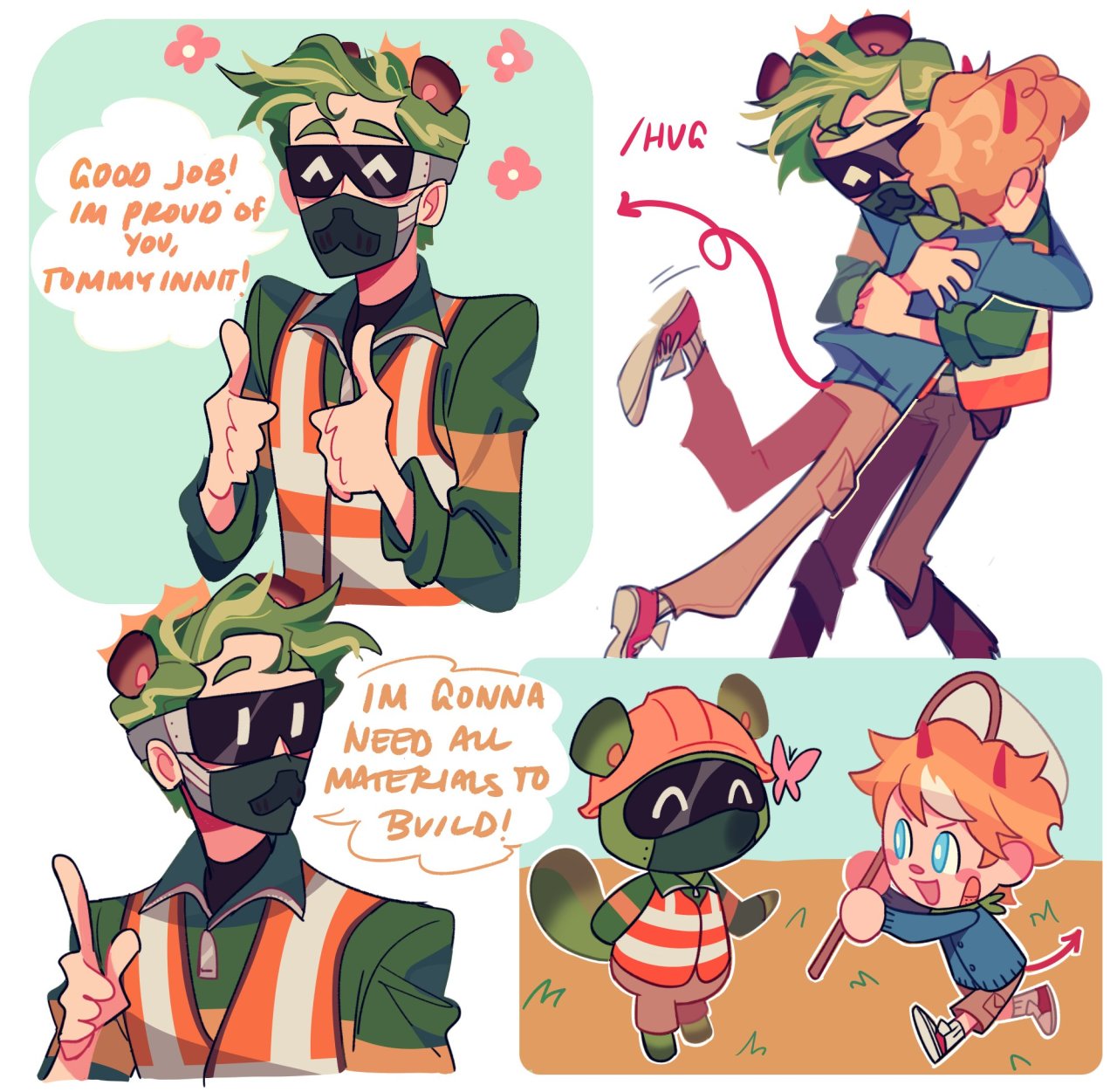 A comic of Sam Nook and Tommy. The top right panel shows Sam Nook as a human wearing construction glasses and a mask with a bear smile on it. He also wears an orange construction vest over his dark green shirt. He's giving Tommy two thumbs up and says 'Good job! I'm proud of you, Tommyinnit!' while emoting the smiling flowers animal crossing emotion. The next panel is Tommy hugging Sam Nook and slash hug next to them. The next panel shows Sam Nook sending Tommy off with 'Im gonna need matierials to build.' The final panel shows Sam Nook and Tommy drawn as Animal Crossing characters. Sam Nook is drawn to look like Tom Nook while Tommy is drawn to look like a New Horizons character running with a net in his hand.